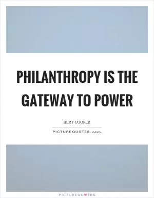 Philanthropy is the gateway to power Picture Quote #1