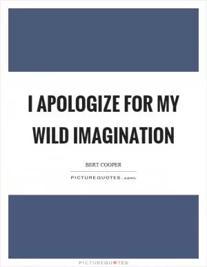 I apologize for my wild imagination Picture Quote #1