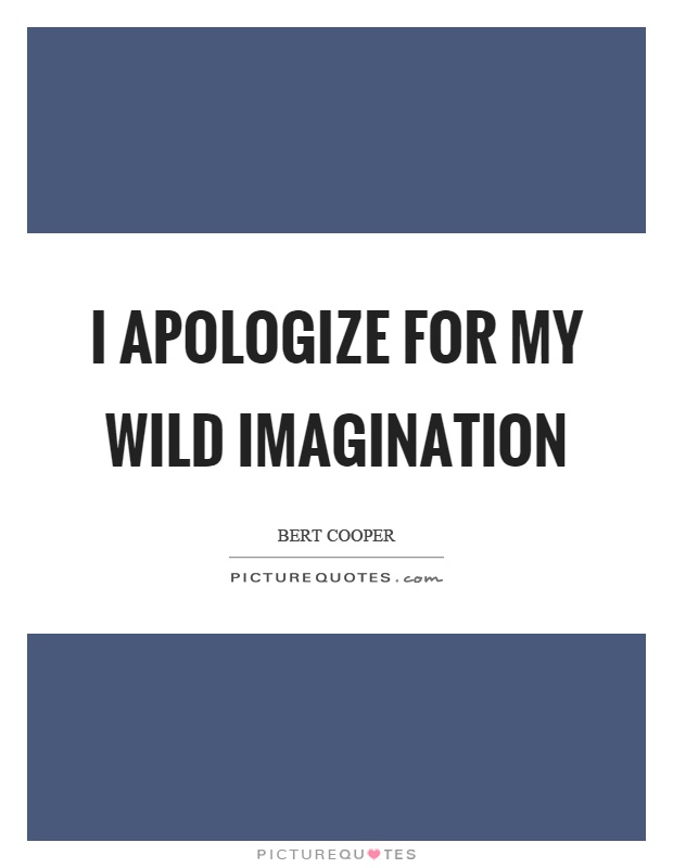 I apologize for my wild imagination Picture Quote #1