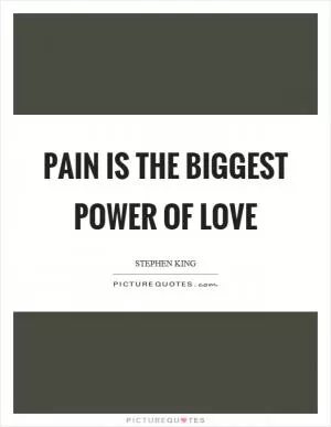 Pain is the biggest power of love Picture Quote #1