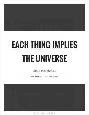 Each thing implies the universe Picture Quote #1