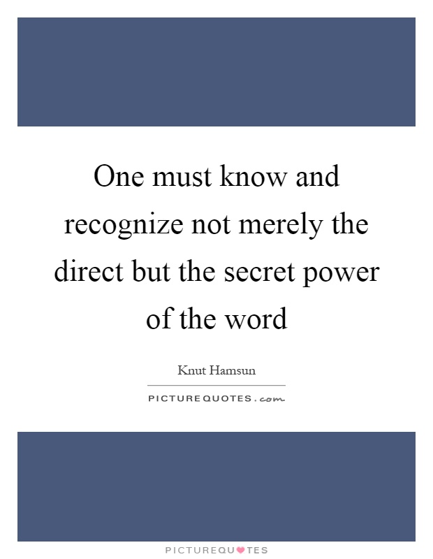 One must know and recognize not merely the direct but the secret power of the word Picture Quote #1