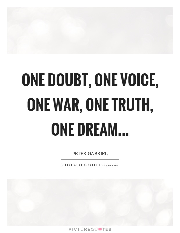One doubt, one voice, one war, one truth, one dream Picture Quote #1