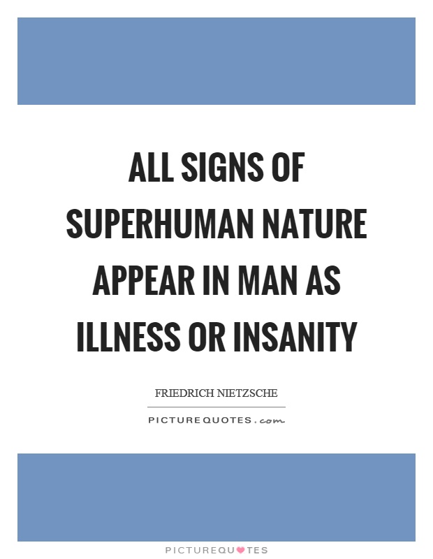 All signs of superhuman nature appear in man as illness or insanity Picture Quote #1