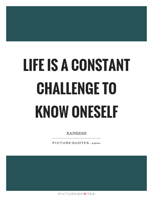 Life is a constant challenge to know oneself Picture Quote #1