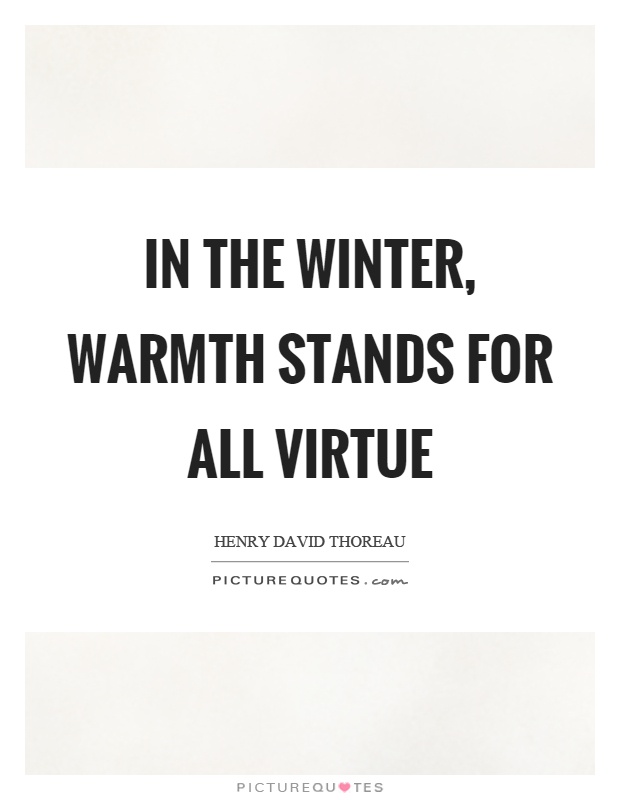 In the winter, warmth stands for all virtue Picture Quote #1