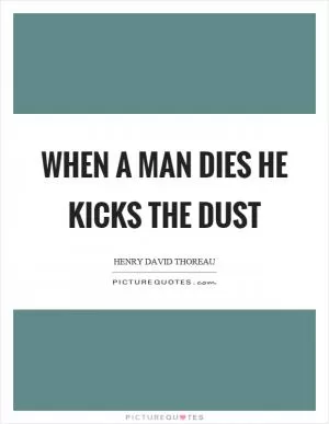 When a man dies he kicks the dust Picture Quote #1