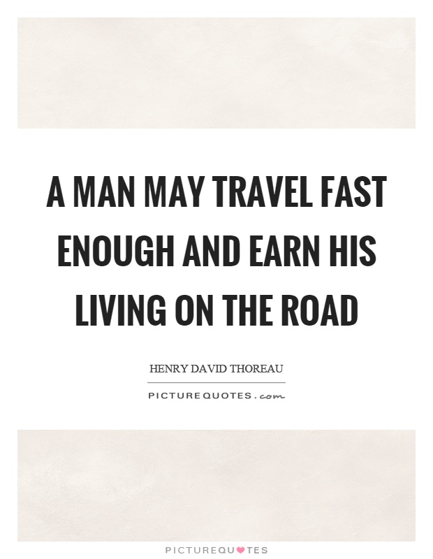A man may travel fast enough and earn his living on the road Picture Quote #1