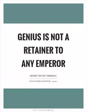 Genius is not a retainer to any emperor Picture Quote #1