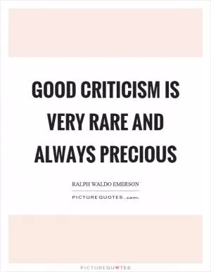 Good criticism is very rare and always precious Picture Quote #1