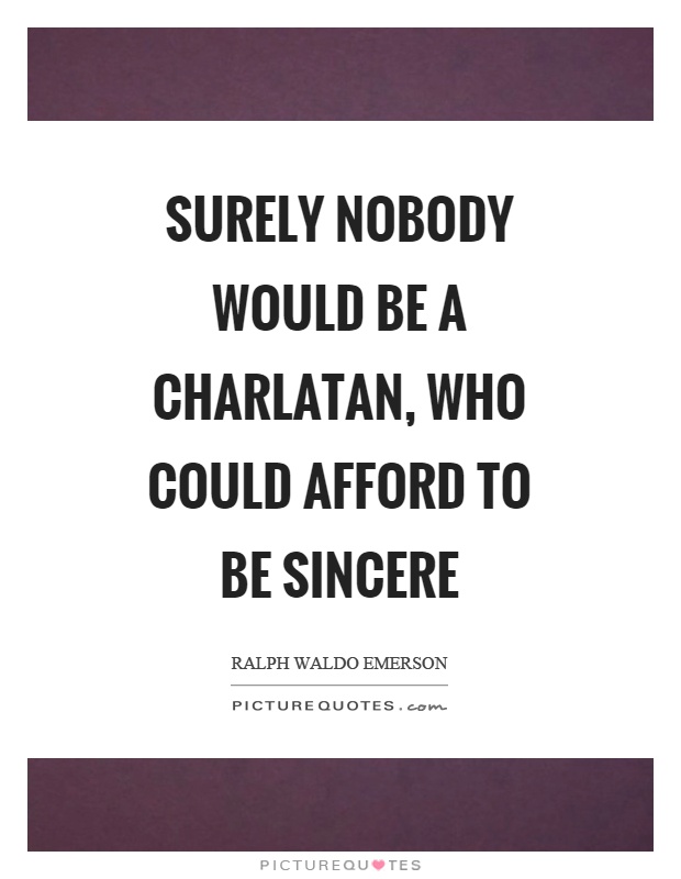 Surely nobody would be a charlatan, who could afford to be sincere Picture Quote #1
