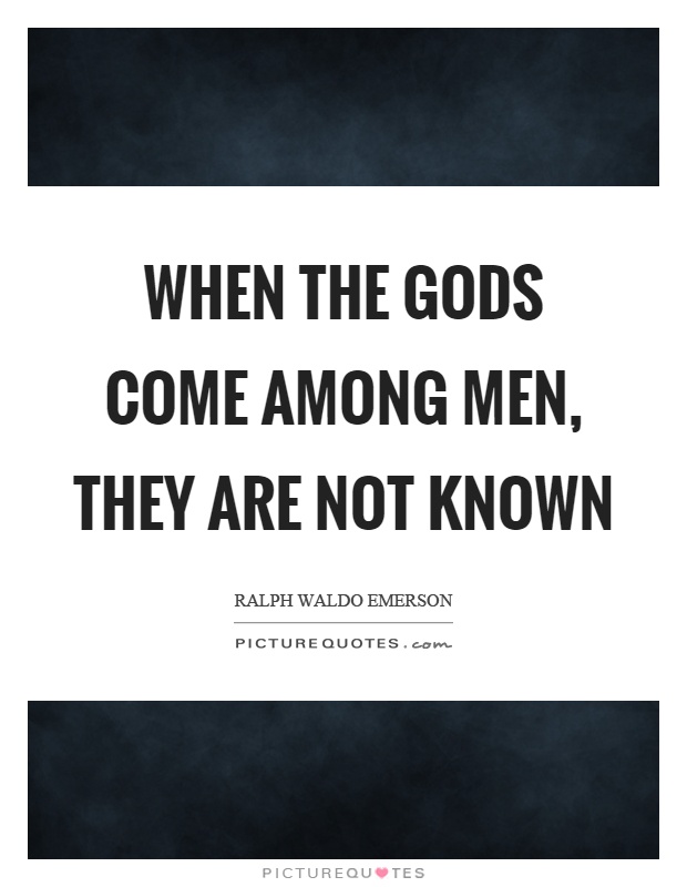 When the gods come among men, they are not known Picture Quote #1