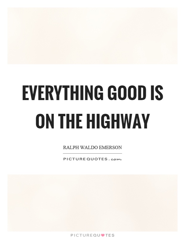 Everything good is on the highway Picture Quote #1