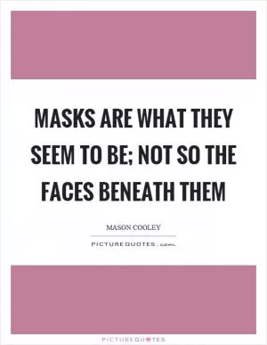 Masks are what they seem to be; not so the faces beneath them Picture Quote #1