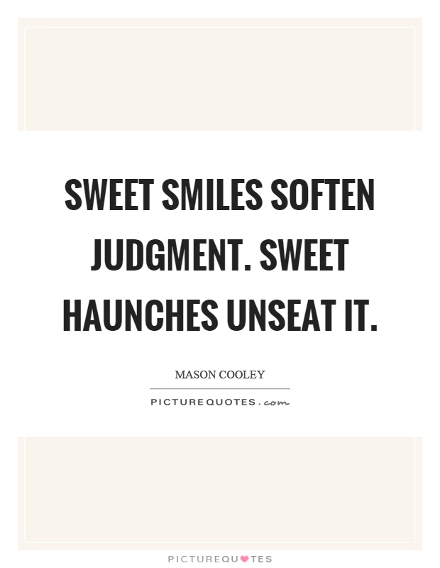 Sweet smiles soften judgment. Sweet haunches unseat it Picture Quote #1