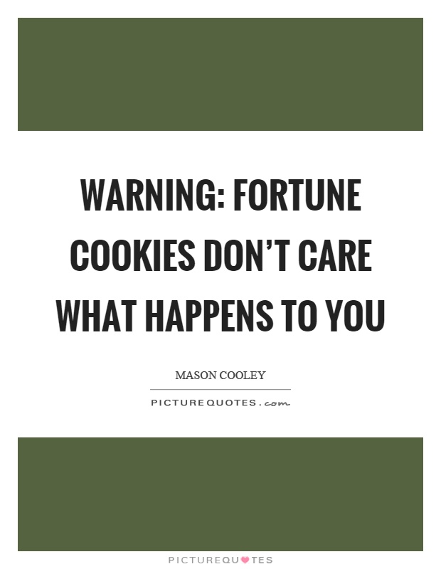 Warning: fortune cookies don't care what happens to you Picture Quote #1