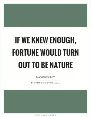 If we knew enough, fortune would turn out to be nature Picture Quote #1