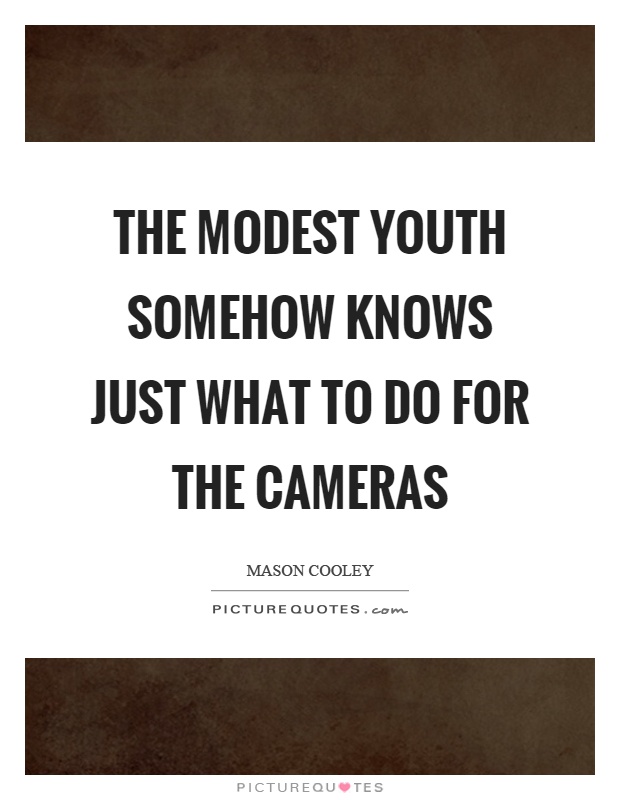 The modest youth somehow knows just what to do for the cameras Picture Quote #1