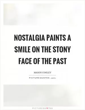 Nostalgia paints a smile on the stony face of the past Picture Quote #1