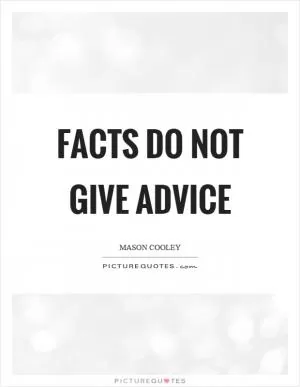 Facts do not give advice Picture Quote #1