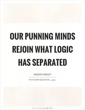 Our punning minds rejoin what logic has separated Picture Quote #1