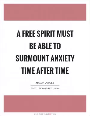 A free spirit must be able to surmount anxiety time after time Picture Quote #1