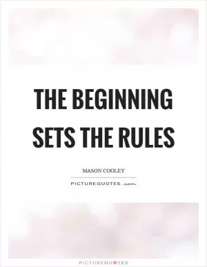 The beginning sets the rules Picture Quote #1