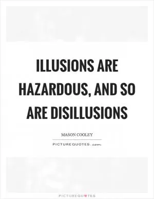 Illusions are hazardous, and so are disillusions Picture Quote #1