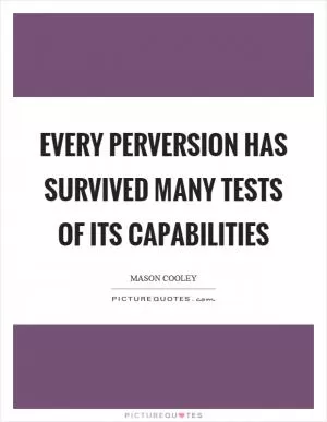 Every perversion has survived many tests of its capabilities Picture Quote #1