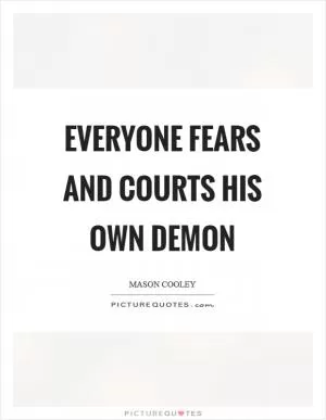 Everyone fears and courts his own demon Picture Quote #1