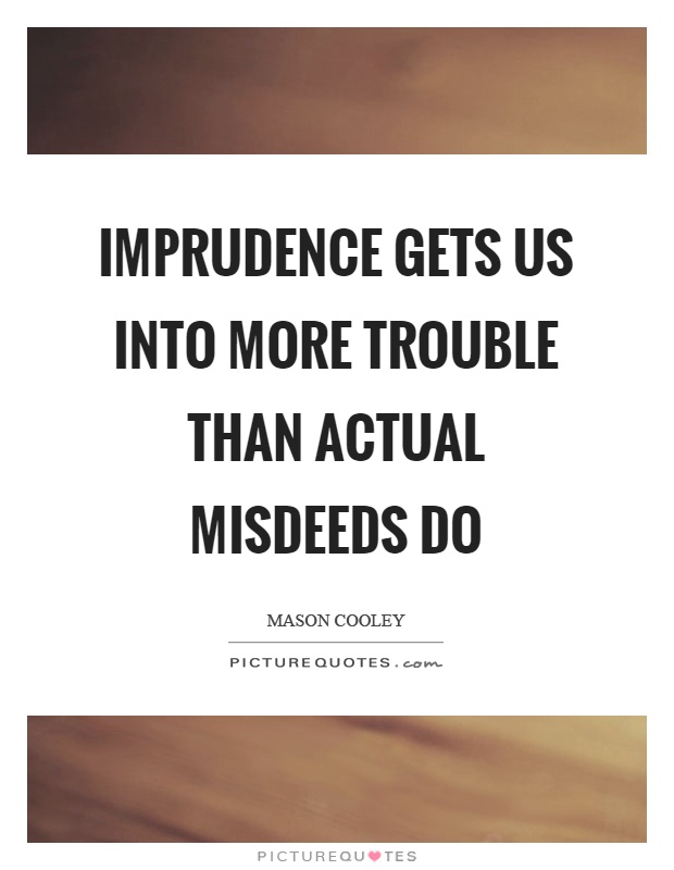 Imprudence gets us into more trouble than actual misdeeds do Picture Quote #1