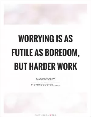 Worrying is as futile as boredom, but harder work Picture Quote #1