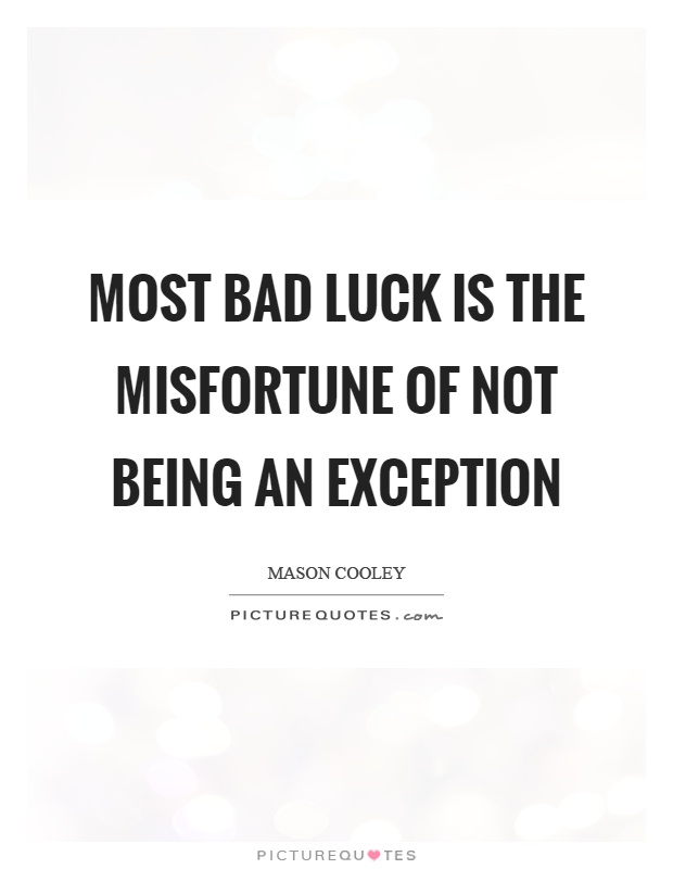 Most bad luck is the misfortune of not being an exception Picture Quote #1