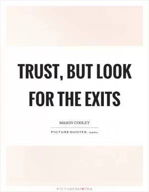 Trust, but look for the exits Picture Quote #1