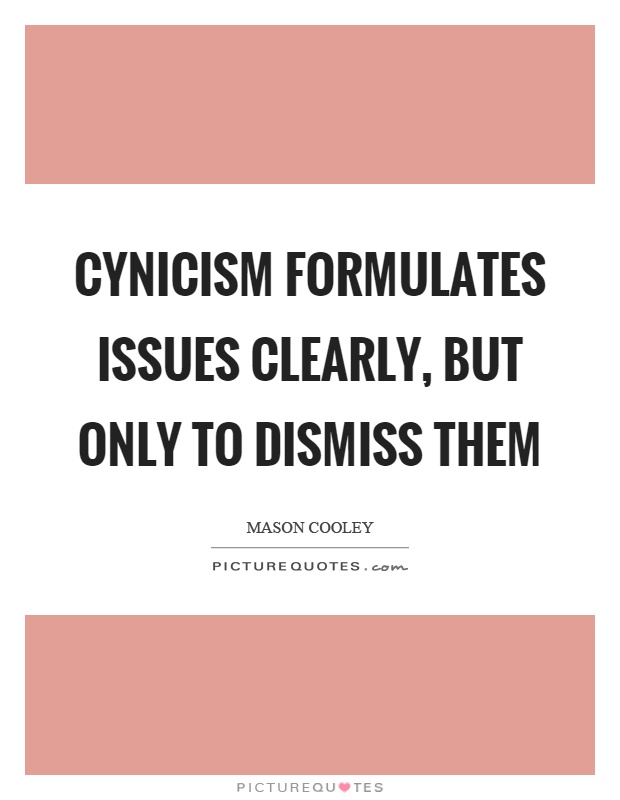 Cynicism formulates issues clearly, but only to dismiss them Picture Quote #1