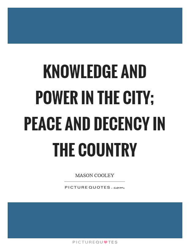 Knowledge and power in the city; peace and decency in the country Picture Quote #1