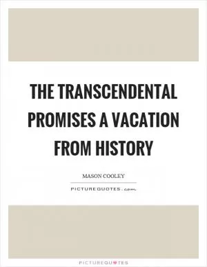 The transcendental promises a vacation from history Picture Quote #1