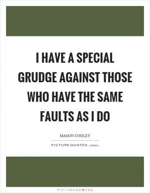 I have a special grudge against those who have the same faults as I do Picture Quote #1
