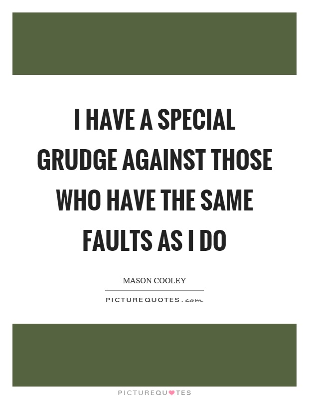 I have a special grudge against those who have the same faults as I do Picture Quote #1