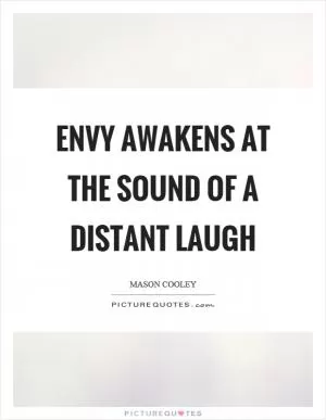 Envy awakens at the sound of a distant laugh Picture Quote #1