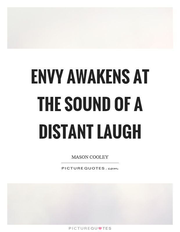 Envy awakens at the sound of a distant laugh Picture Quote #1