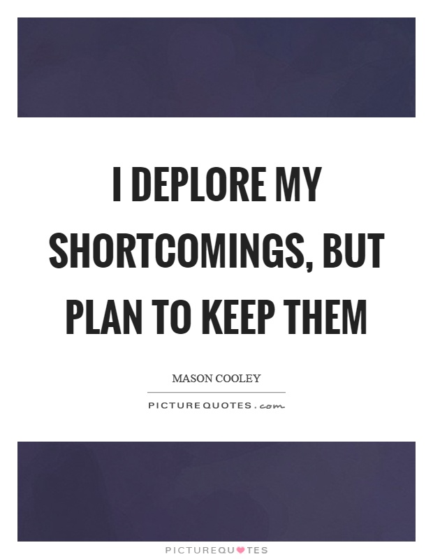 I deplore my shortcomings, but plan to keep them Picture Quote #1