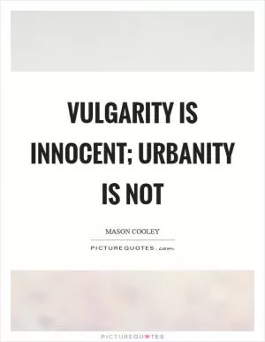 Vulgarity is innocent; urbanity is not Picture Quote #1
