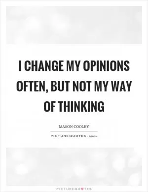 I change my opinions often, but not my way of thinking Picture Quote #1