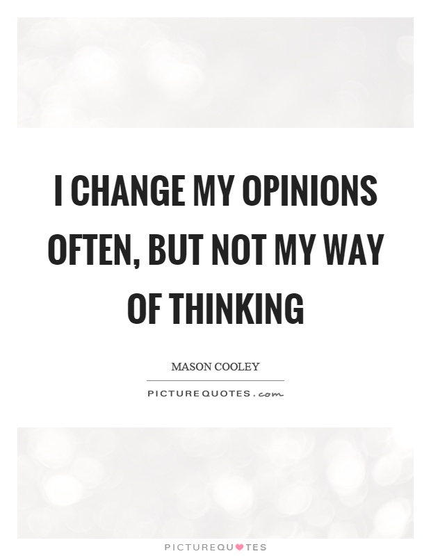 I change my opinions often, but not my way of thinking Picture Quote #1