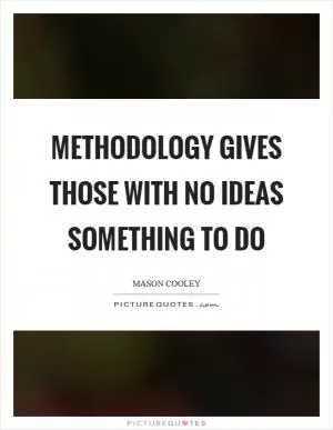 Methodology gives those with no ideas something to do Picture Quote #1
