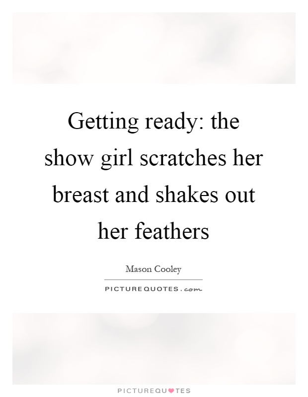 Getting ready: the show girl scratches her breast and shakes out her feathers Picture Quote #1