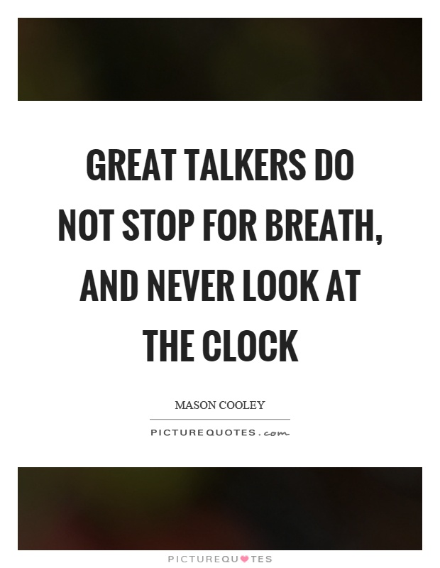 Great talkers do not stop for breath, and never look at the clock Picture Quote #1