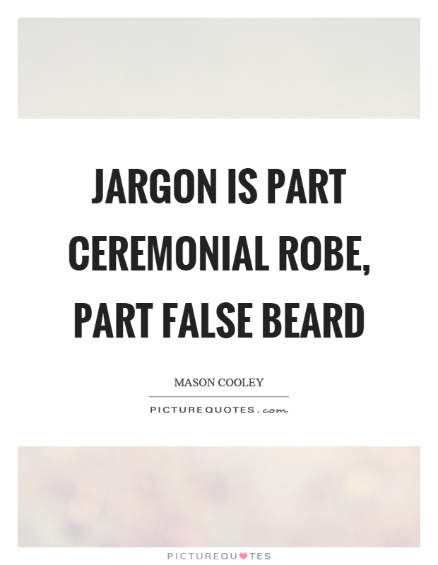 Jargon is part ceremonial robe, part false beard Picture Quote #1