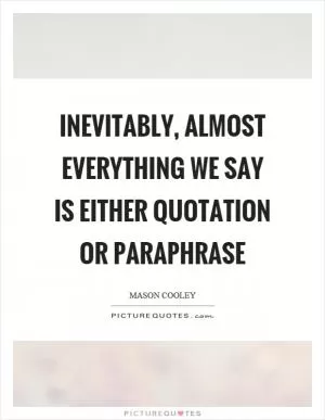 Inevitably, almost everything we say is either quotation or paraphrase Picture Quote #1